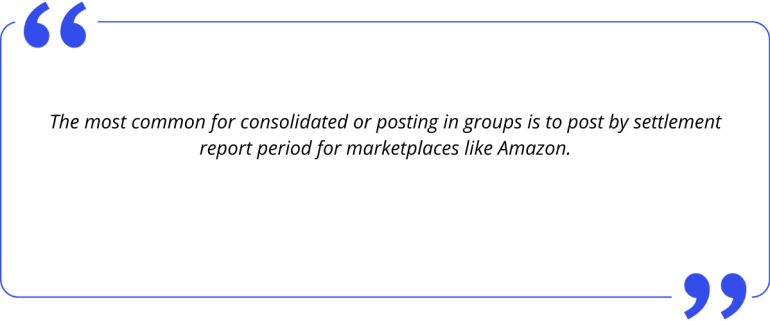 The most common for consolidated or posting in groups is to post by settlement report period for marketplaces like Amazon.