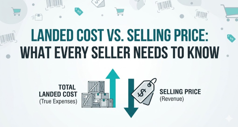 Landed Cost vs. Selling Price: What Every Seller Needs to Know